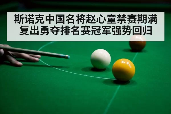 斯诺克中国名将赵心童禁赛期满复出勇夺排名赛冠军强势回归